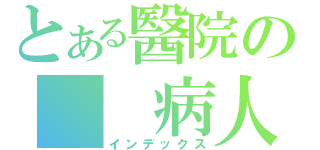 とある醫院の  病人（インデックス）