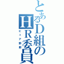 とあるＤ組のＨＲ委員（ピュア野郎）