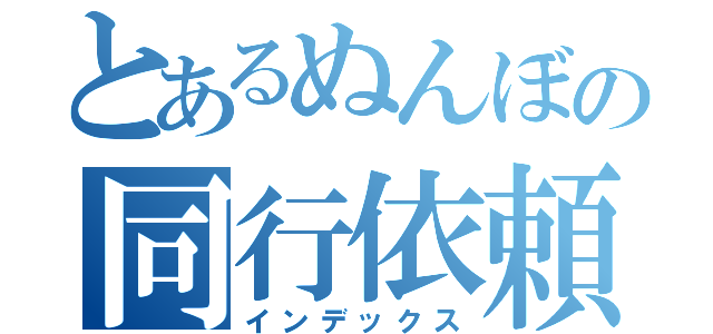 とあるぬんぼの同行依頼（インデックス）