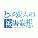 とある変人の被害妄想（コミュニケーション障害）