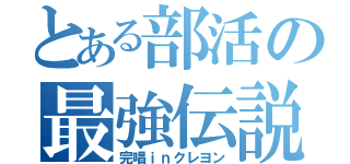 とある部活の最強伝説（完唱ｉｎクレヨン）