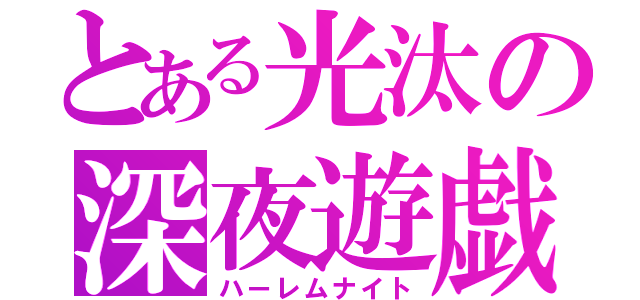 とある光汰の深夜遊戯（ハーレムナイト）