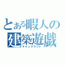 とある暇人の建築遊戯（マインクラフト）