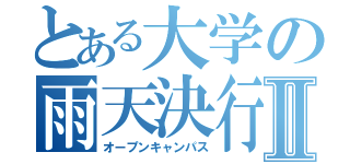 とある大学の雨天決行Ⅱ（オープンキャンパス）