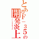 とあるＦ－３５の開発炎上（バーニングプロジェクト）