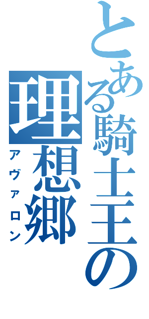 とある騎士王の理想郷（アヴァロン）