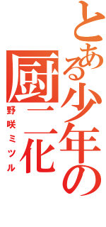 とある少年の厨二化（野咲ミツル）