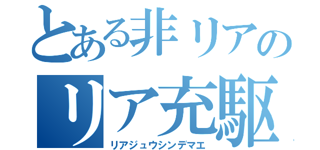 とある非リアのリア充駆逐（リアジュウシンデマエ）