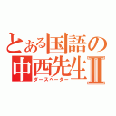 とある国語の中西先生Ⅱ（ダースベーダー）