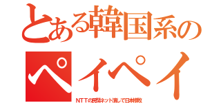 とある韓国系のペイペイ（ＮＴＴの民間ネット潰しで日本惨敗）