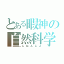 とある暇神の自然科学（じねんじょ）