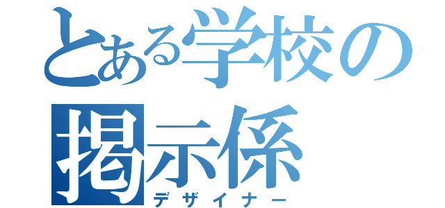 とある学校の掲示係（デザイナー）