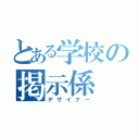 とある学校の掲示係（デザイナー）