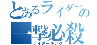 とあるライダーの一撃必殺（ライダーキック）