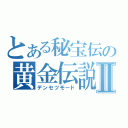 とある秘宝伝の黄金伝説Ⅱ（デンセツモード）