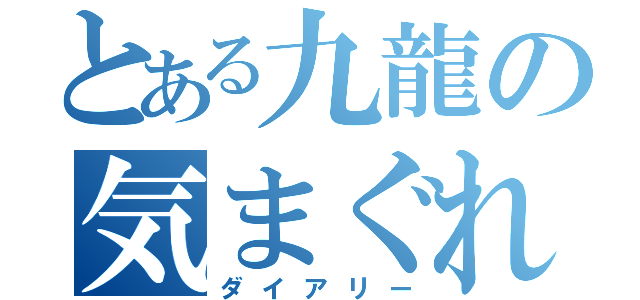 とある九龍の気まぐれ日記（ダイアリー）