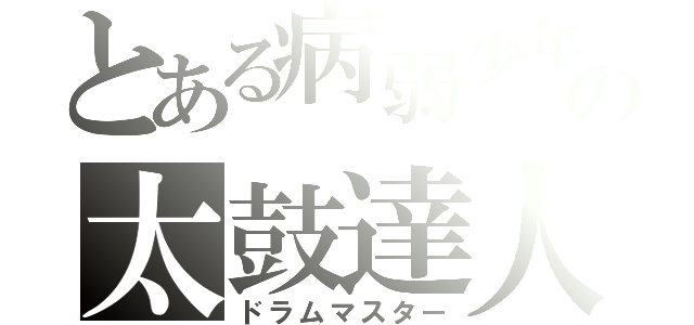 とある病弱少年の太鼓達人（ドラムマスター）