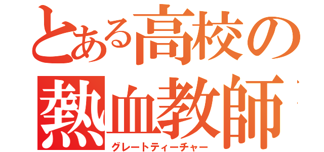 とある高校の熱血教師（グレートティーチャー）