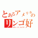 とあるアメリカのリンゴ好き（スティーブ・ジョブズ）