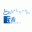 とあるバスケ部の５番（ポイントガード）