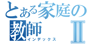 とある家庭の教師Ⅱ（インデックス）