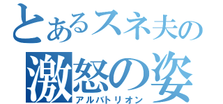 とあるスネ夫の激怒の姿（アルバトリオン）