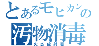 とあるモヒカンの汚物消毒（火炎放射器）