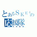 とあるＳＫＥ４８の応援隊（大矢真那）