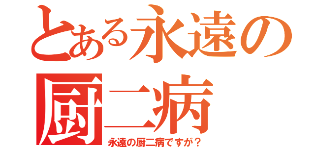 とある永遠の厨二病（永遠の厨二病ですが？）