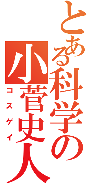 とある科学の小菅史人（コスゲイ）