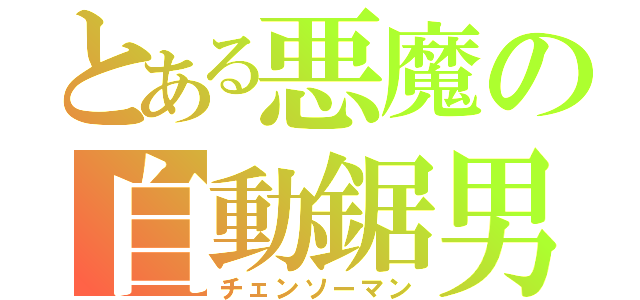 とある悪魔の自動鋸男（チェンソーマン）