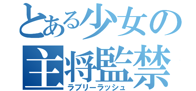 とある少女の主将監禁（ラブリーラッシュ）