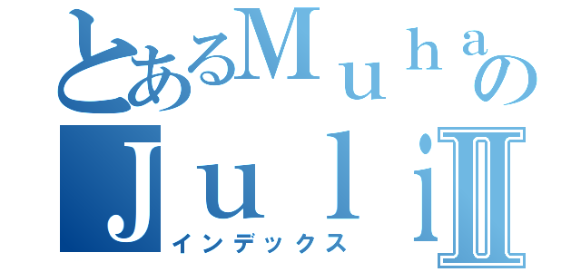 とあるＭｕｈａｍｍａｄ ｄｉｃｋｙのＪｕｌｉａｎｓｙａｈⅡ（インデックス）