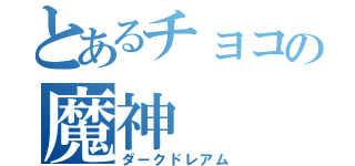 とあるチョコの魔神（ダークドレアム）