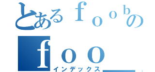 とあるｆｏｏｂａｒ２０００のｆｏｏ＿ｔｉｔｌｅ（インデックス）