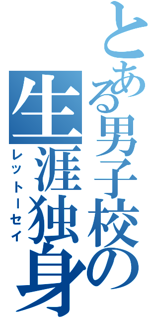 とある男子校の生涯独身（レットーセイ）