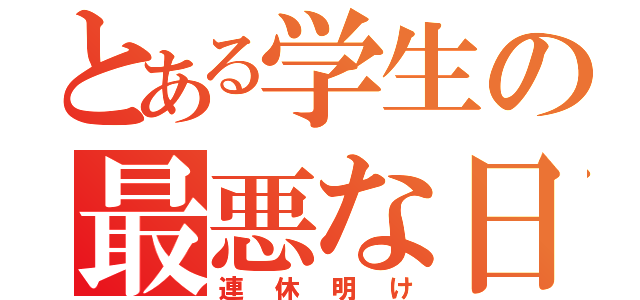 とある学生の最悪な日（連休明け）