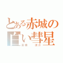 とある赤城の白い彗星（高橋  涼介）