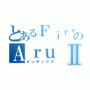 とあるＦｉｒｅのＡｒｕⅡ（インデックス）