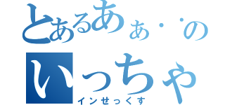 とあるあぁ．．．あんのいっちゃう⤴︎︎︎（インせっくす）