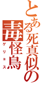 とある死真似の毒怪鳥（ゲリョス）