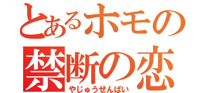 とあるホモの禁断の恋（やじゅうせんぱい）