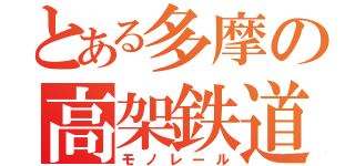 とある多摩の高架鉄道（モノレール）