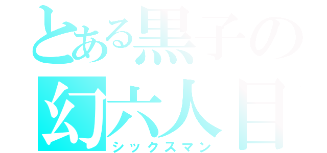 とある黒子の幻六人目（シックスマン）