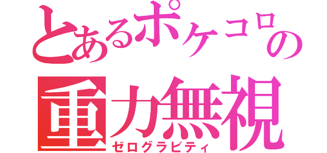 とあるポケコロの重力無視（ゼログラビティ）