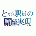 とある駅員の願望実現（マニフェステーション）