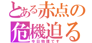 とある赤点の危機迫る（今日物理です）