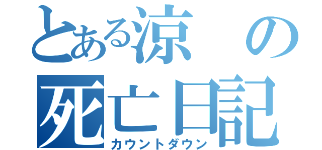 とある涼の死亡日記（カウントダウン）