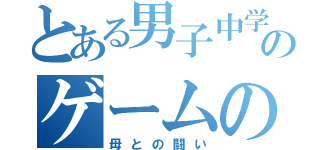 とある男子中学生のゲームの隠し場所（母との闘い）