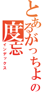 とあるがっちょの度忘（インデックス）